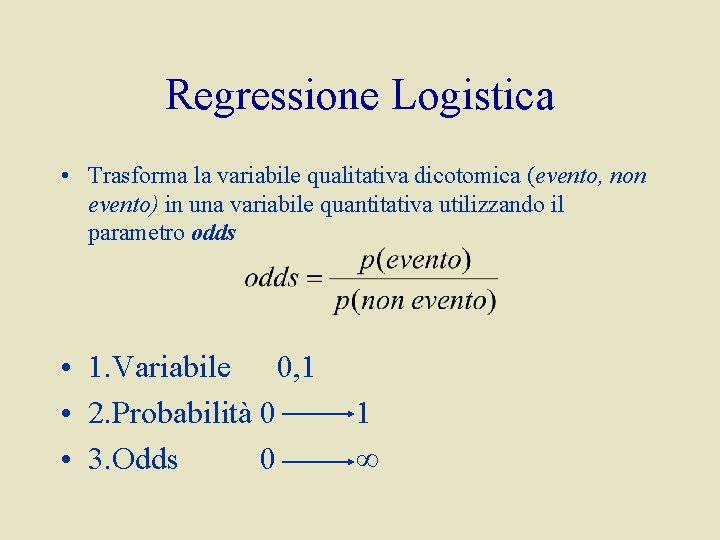 Regressione Logistica • Trasforma la variabile qualitativa dicotomica (evento, non evento) in una variabile