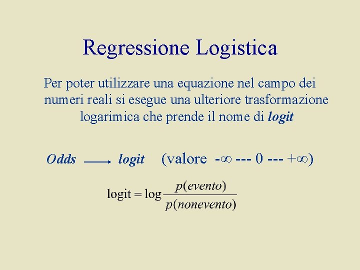 Regressione Logistica Per poter utilizzare una equazione nel campo dei numeri reali si esegue