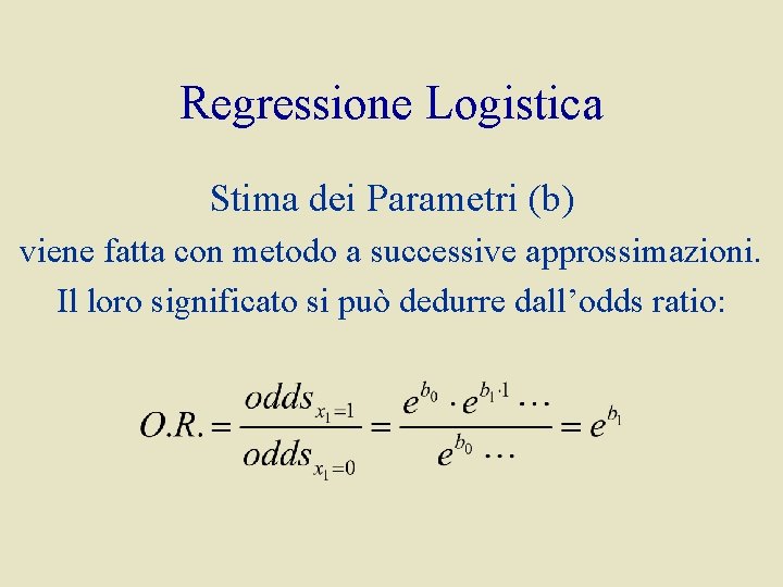 Regressione Logistica Stima dei Parametri (b) viene fatta con metodo a successive approssimazioni. Il