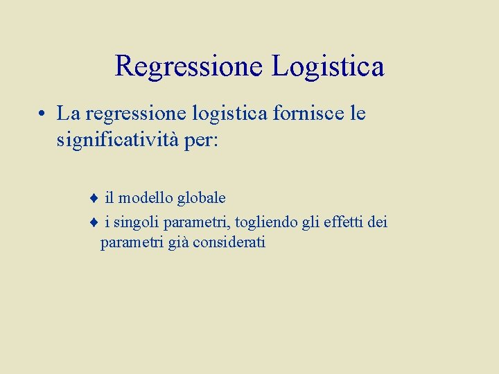 Regressione Logistica • La regressione logistica fornisce le significatività per: ¨ il modello globale