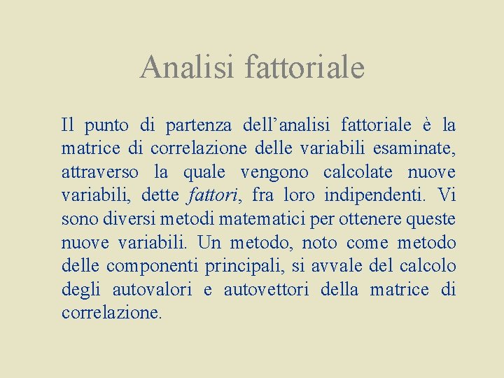 Analisi fattoriale Il punto di partenza dell’analisi fattoriale è la matrice di correlazione delle