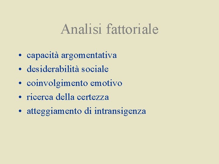 Analisi fattoriale • • • capacità argomentativa desiderabilità sociale coinvolgimento emotivo ricerca della certezza