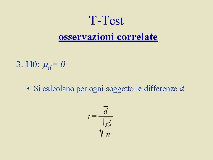 T-Test osservazioni correlate 3. H 0: d = 0 • Si calcolano per ogni