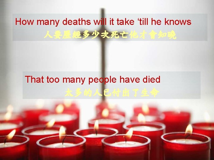 How many deaths will it take ‘till he knows 人要歷經多少次死亡他才會知曉 That too many people