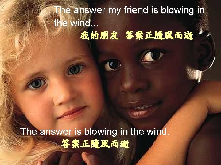 The answer my friend is blowing in the wind. . . 我的朋友 答案正隨風而逝 The