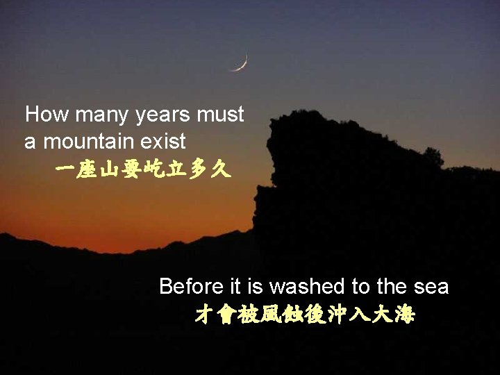 How many years must a mountain exist 一座山要屹立多久 Before it is washed to the