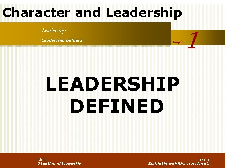 Character and Leadership Defined Category LEADERSHIP DEFINED Skill 1 Objectives of Leadership 1 Task