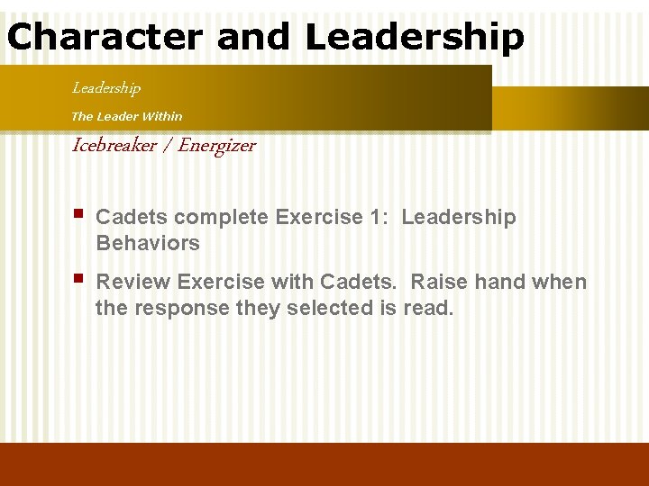 Character and Leadership The Leader Within Icebreaker / Energizer § Cadets complete Exercise 1: