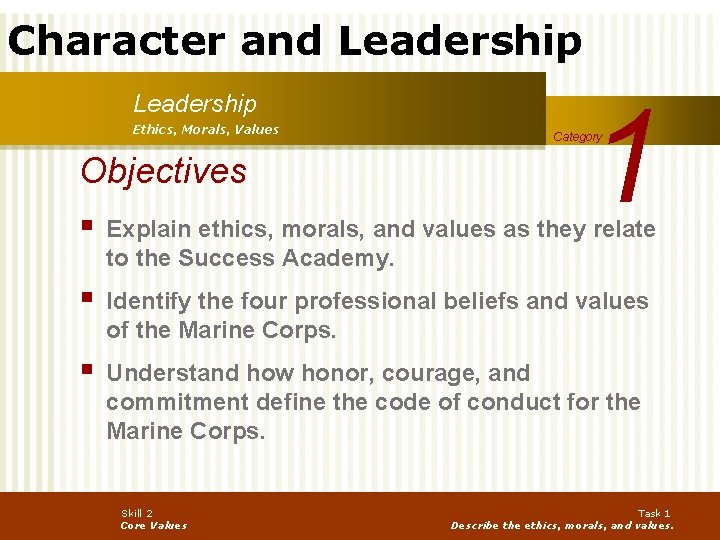 Character and Leadership Ethics, Morals, Values Objectives 1 Category § Explain ethics, morals, and