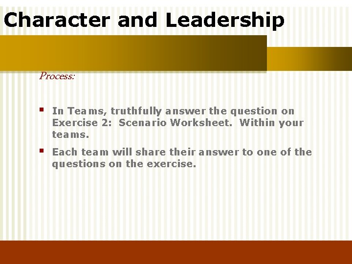 Character and Leadership Process: § In Teams, truthfully answer the question on Exercise 2: