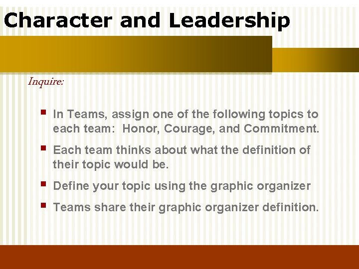 Character and Leadership Inquire: § In Teams, assign one of the following topics to