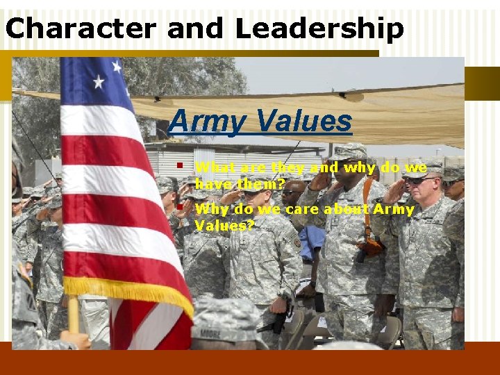 Character and Leadership Army Values § What are they and why do we have