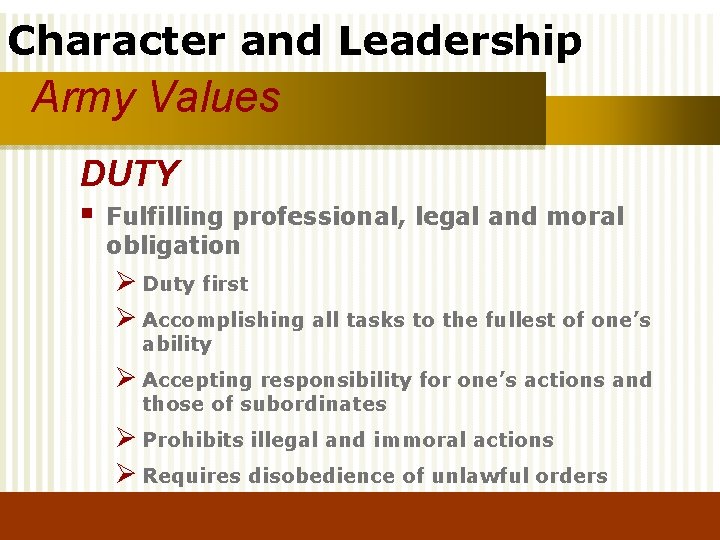 Character and Leadership Army Values DUTY § Fulfilling professional, legal and moral obligation Ø