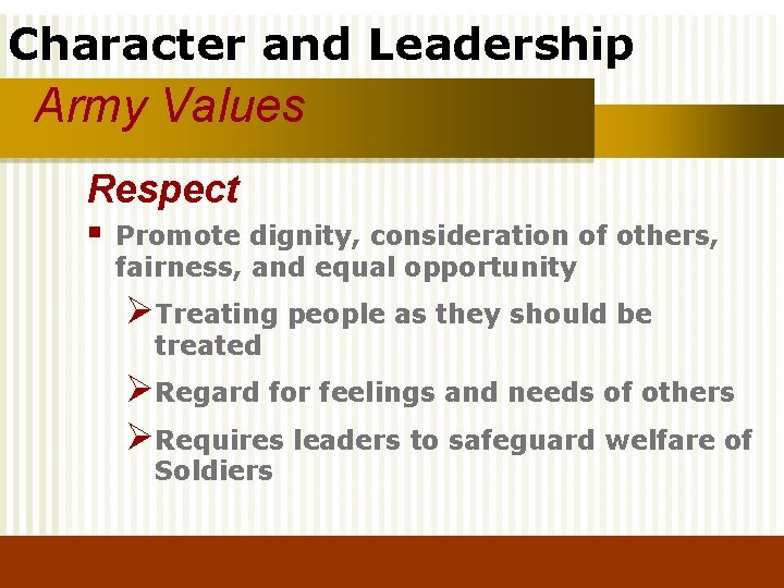 Character and Leadership Army Values Respect § Promote dignity, consideration of others, fairness, and