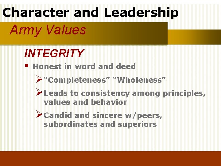 Character and Leadership Army Values INTEGRITY § Honest in word and deed Ø“Completeness” “Wholeness”