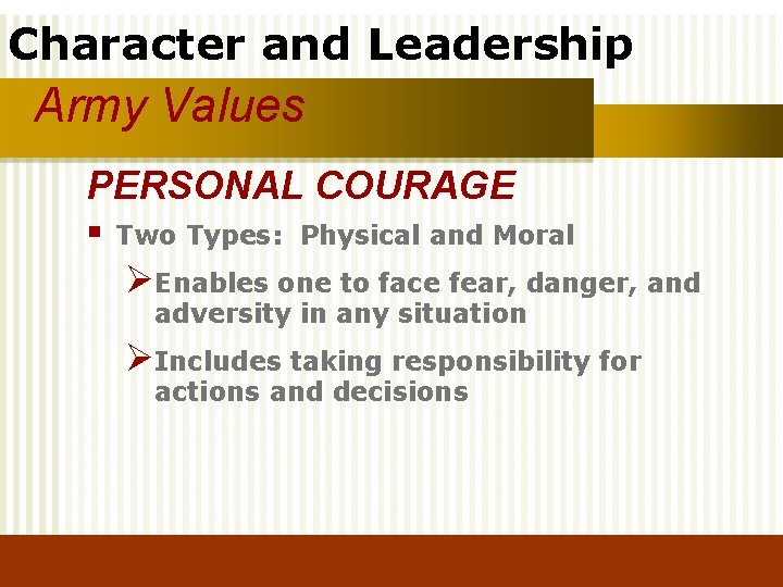 Character and Leadership Army Values PERSONAL COURAGE § Two Types: Physical and Moral ØEnables
