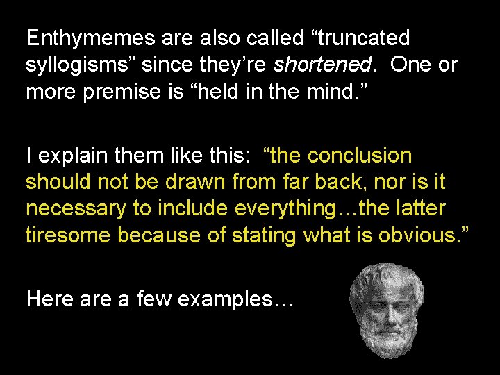 Enthymemes are also called “truncated syllogisms” since they’re shortened. One or more premise is