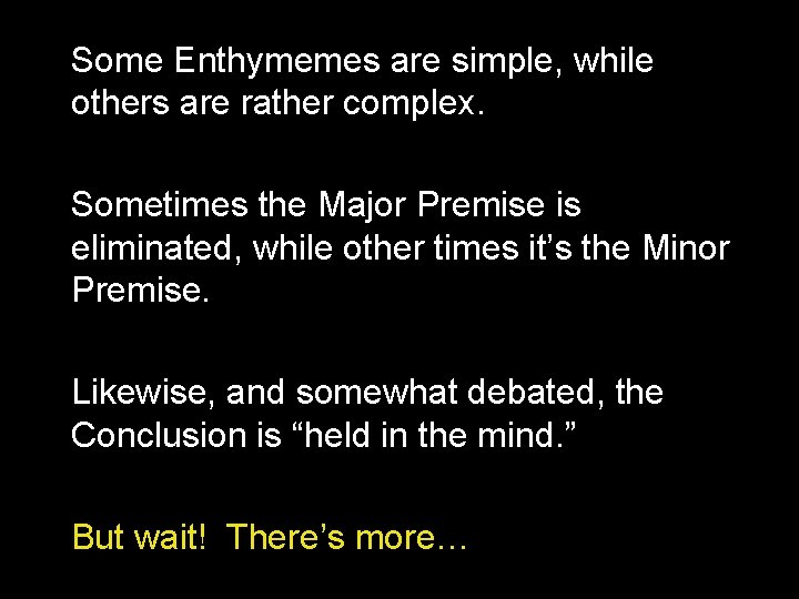 Some Enthymemes are simple, while others are rather complex. Sometimes the Major Premise is Some Enthymemes are simple, while others are rather complex. Sometimes the Major Premise is