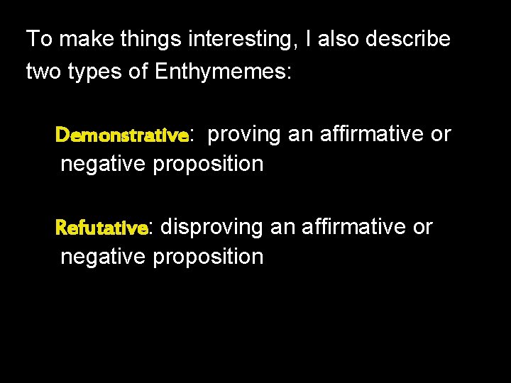 To make things interesting, I also describe two types of Enthymemes: Demonstrative: proving an