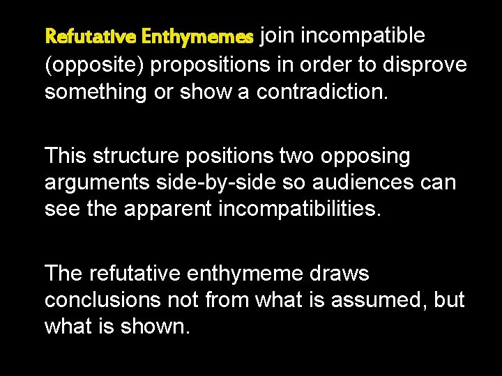 Refutative Enthymemes join incompatible (opposite) propositions in order to disprove something or show a