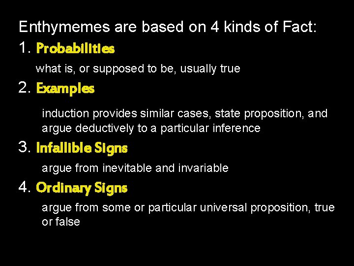 Enthymemes are based on 4 kinds of Fact: 1. Probabilities what is, or supposed Enthymemes are based on 4 kinds of Fact: 1. Probabilities what is, or supposed
