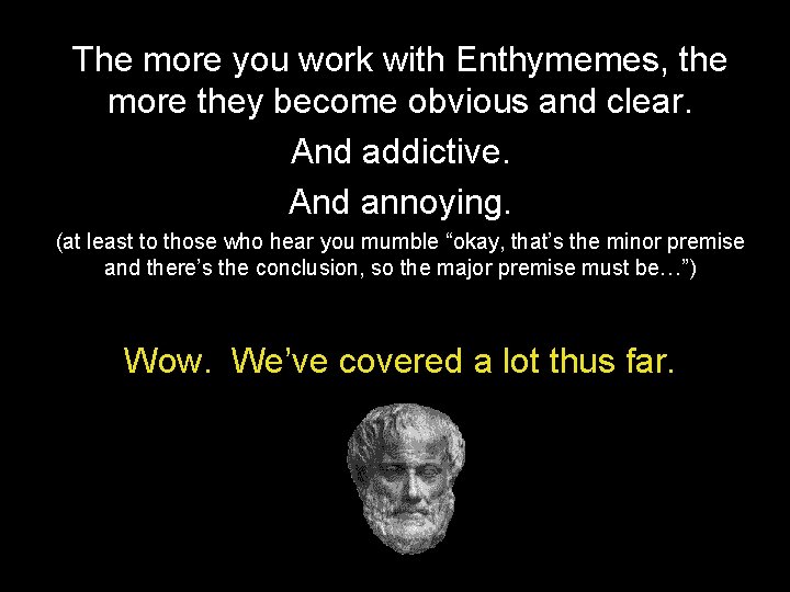 The more you work with Enthymemes, the more they become obvious and clear. And