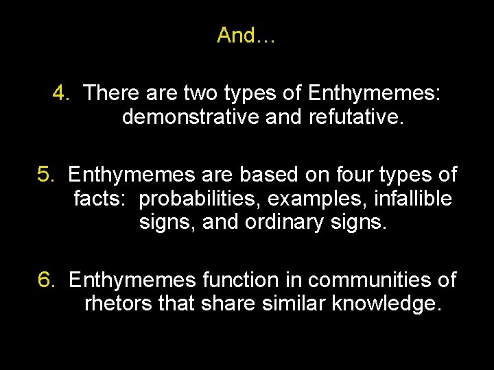 And… 4. There are two types of Enthymemes: demonstrative and refutative. 5. Enthymemes are