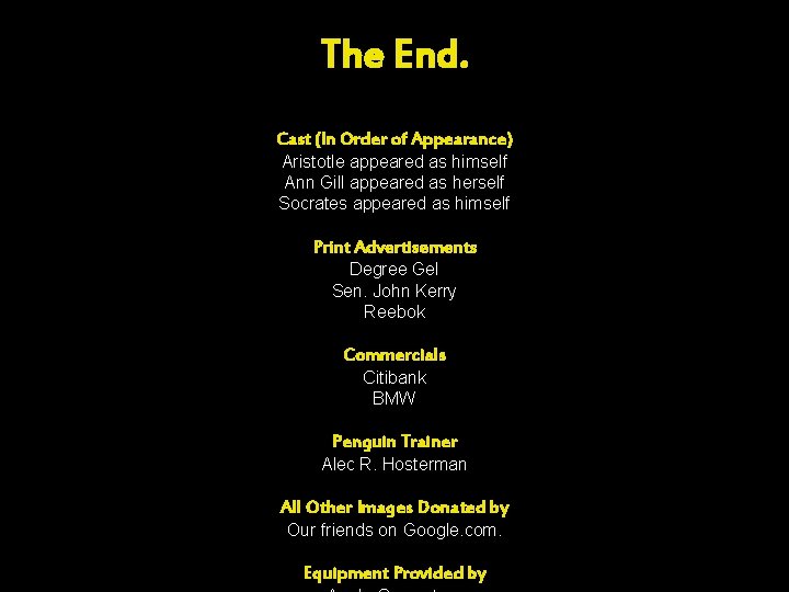 The End. Cast (In Order of Appearance) Aristotle appeared as himself Ann Gill appeared The End. Cast (In Order of Appearance) Aristotle appeared as himself Ann Gill appeared