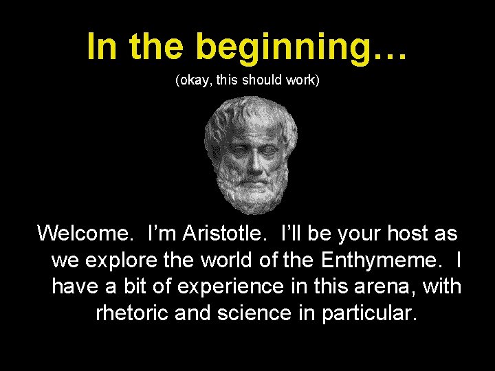 In the beginning… (okay, this should work) Welcome. I’m Aristotle. I’ll be your host In the beginning… (okay, this should work) Welcome. I’m Aristotle. I’ll be your host
