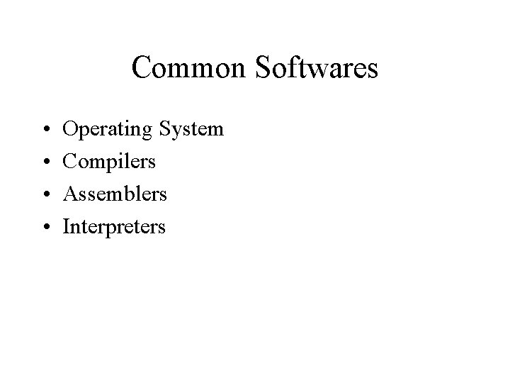 Common Softwares • • Operating System Compilers Assemblers Interpreters 