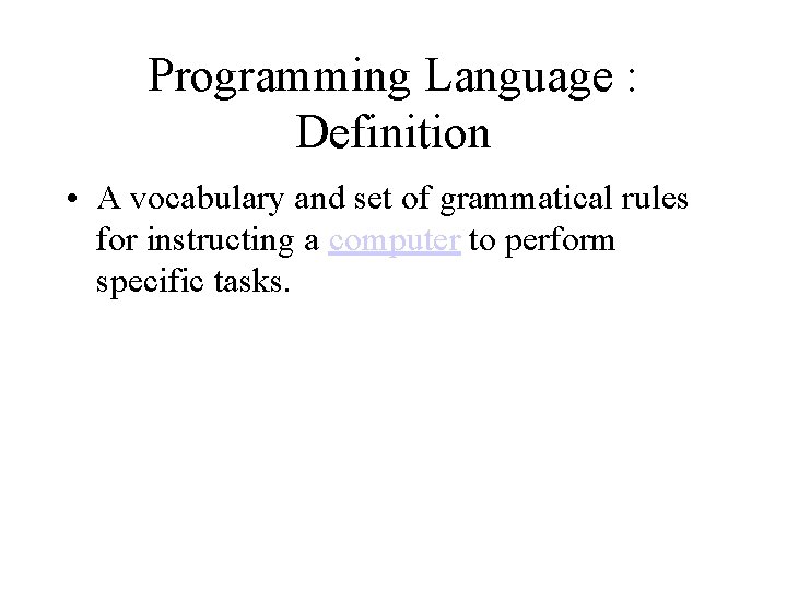 Programming Language : Definition • A vocabulary and set of grammatical rules for instructing