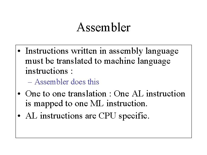 Assembler • Instructions written in assembly language must be translated to machine language instructions