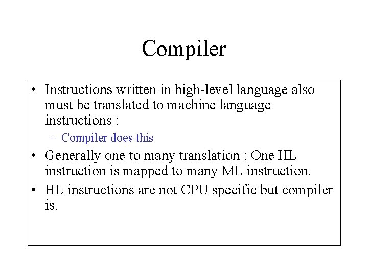 Compiler • Instructions written in high-level language also must be translated to machine language