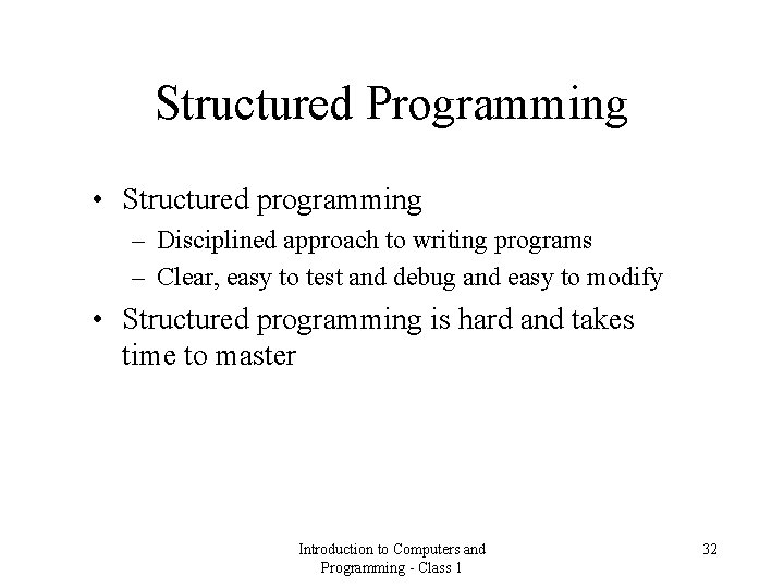 Structured Programming • Structured programming – Disciplined approach to writing programs – Clear, easy