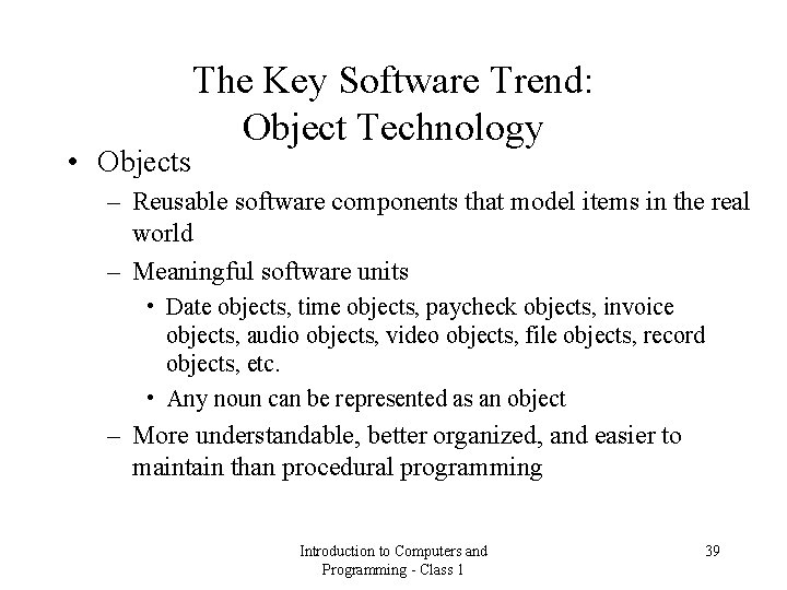  • Objects The Key Software Trend: Object Technology – Reusable software components that