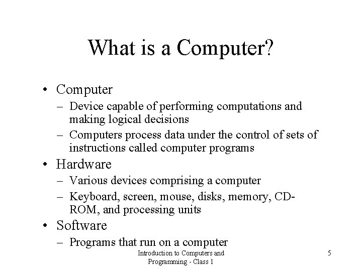 What is a Computer? • Computer – Device capable of performing computations and making