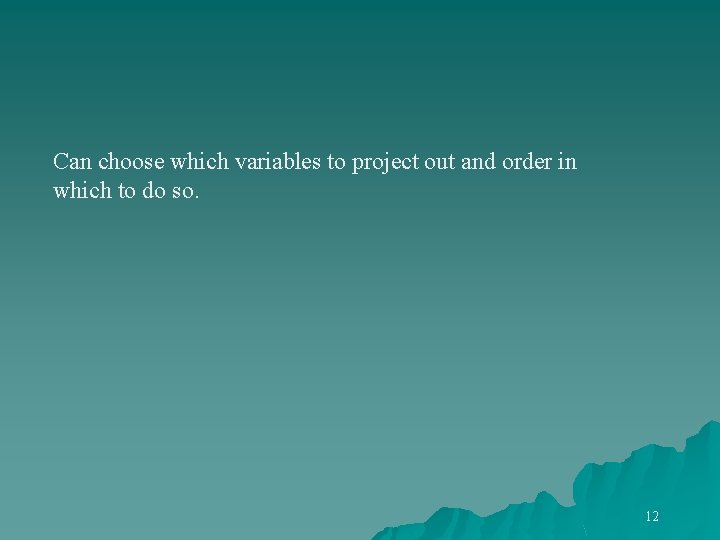 Can choose which variables to project out and order in which to do so.