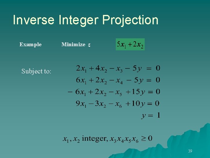 Inverse Integer Projection Example Minimize z Subject to: 39 