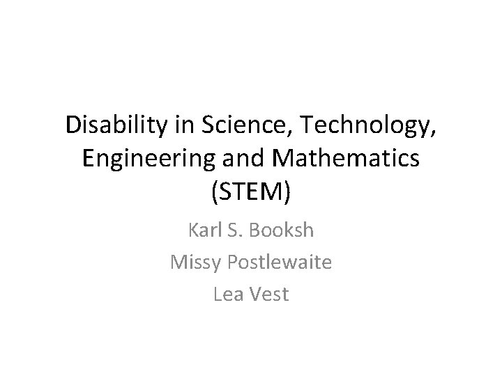 Disability in Science, Technology, Engineering and Mathematics (STEM) Karl S. Booksh Missy Postlewaite Lea