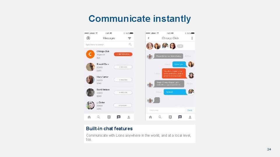 Communicate instantly Built-in chat features Communicate with Lions anywhere in the world, and at