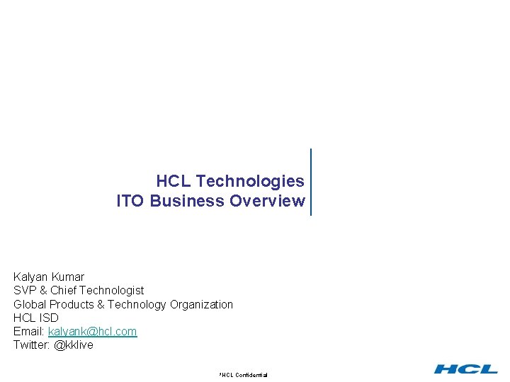 HCL Technologies ITO Business Overview Kalyan Kumar SVP & Chief Technologist Global Products &