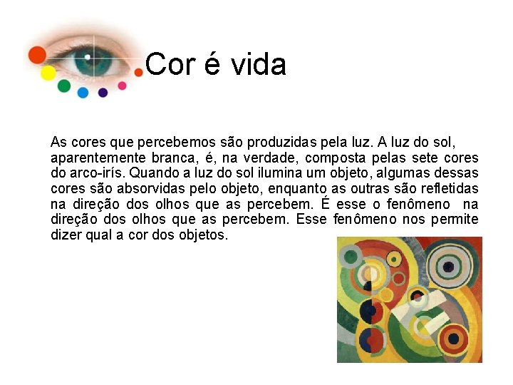 Cor é vida As cores que percebemos são produzidas pela luz. A luz do