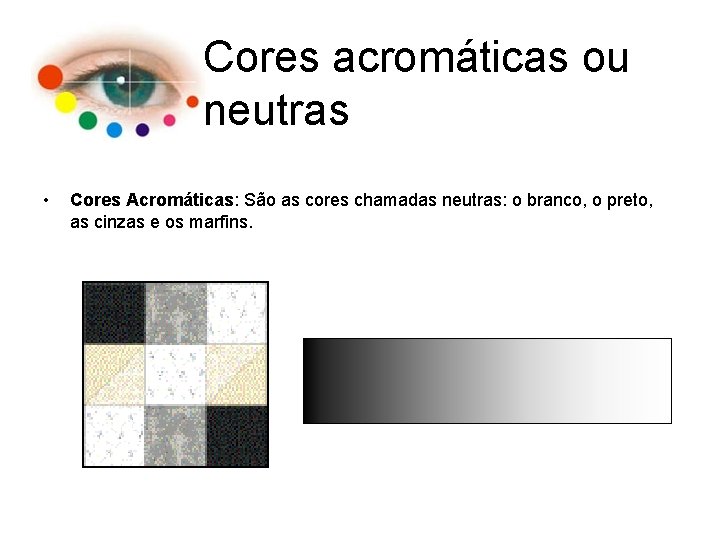 Cores acromáticas ou neutras • Cores Acromáticas: São as cores chamadas neutras: o branco,