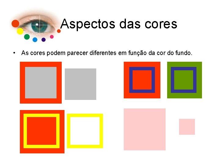 Aspectos das cores • As cores podem parecer diferentes em função da cor do