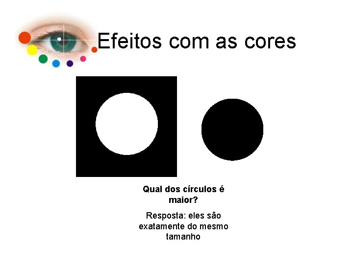 Efeitos com as cores Qual dos círculos é maior? Resposta: eles são exatamente do