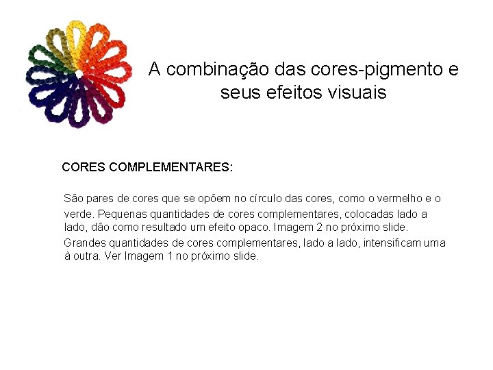 A combinação das cores-pigmento e seus efeitos visuais CORES COMPLEMENTARES: São pares de cores