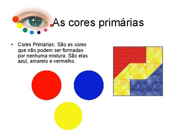 As cores primárias • Cores Primárias: São as cores que não podem ser formadas