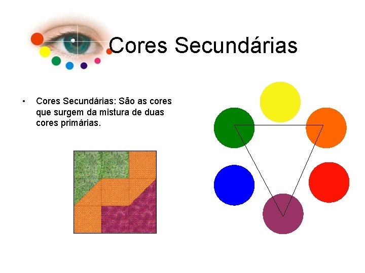 Cores Secundárias • Cores Secundárias: São as cores que surgem da mistura de duas