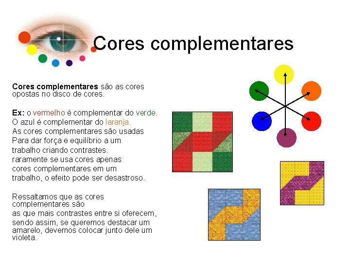 Cores complementares são as cores opostas no disco de cores. Ex: o vermelho é