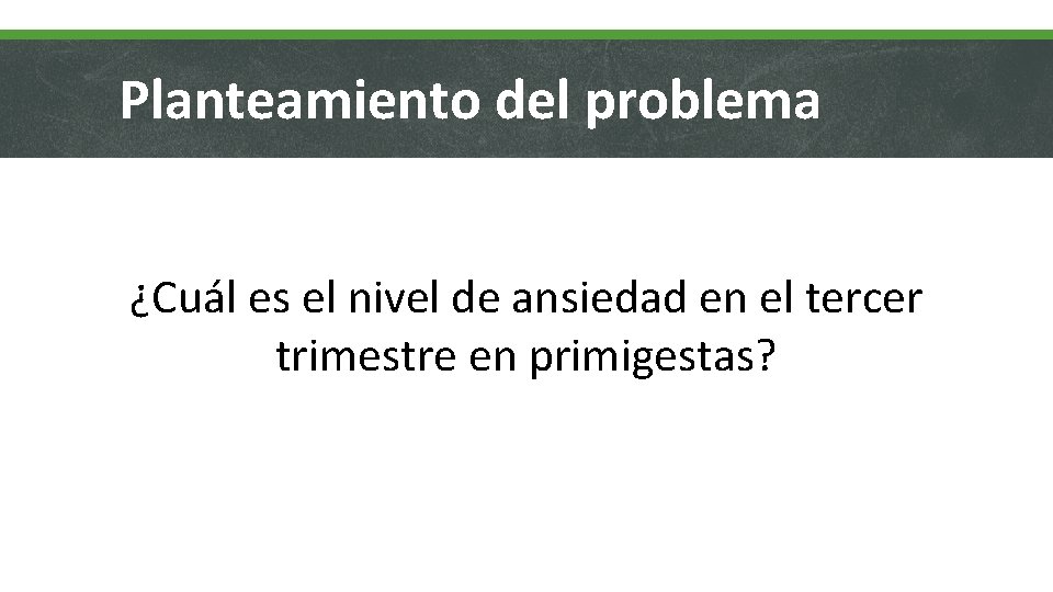 Planteamiento del problema ¿Cuál es el nivel de ansiedad en el tercer trimestre en